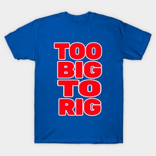 TOO BIG TO RIG T-Shirt